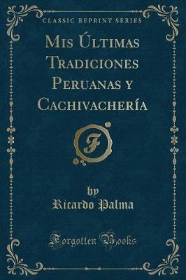 Book cover for Mis Últimas Tradiciones Peruanas y Cachivachería (Classic Reprint)