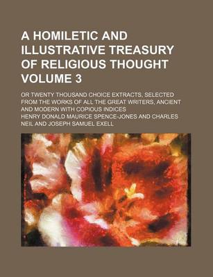 Book cover for A Homiletic and Illustrative Treasury of Religious Thought Volume 3; Or Twenty Thousand Choice Extracts, Selected from the Works of All the Great Writers, Ancient and Modern with Copious Indices