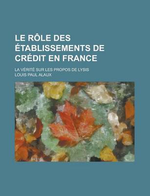 Book cover for Le Role Des Etablissements de Credit En France; La Verite Sur Les Propos de Lysis