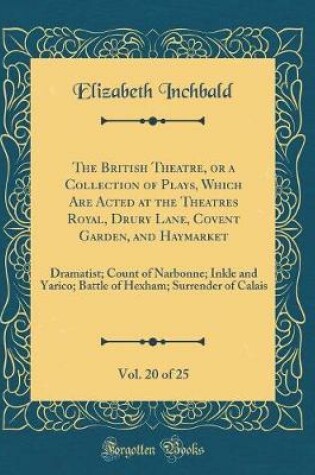 Cover of The British Theatre, or a Collection of Plays, Which Are Acted at the Theatres Royal, Drury Lane, Covent Garden, and Haymarket, Vol. 20 of 25