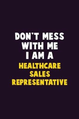 Cover of Don't Mess With Me, I Am A Healthcare Sales Representative