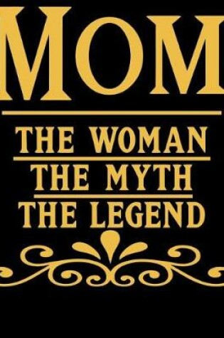 Cover of Mom The Woman The Myth The Legend