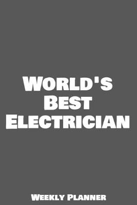 Book cover for World's Best Electrician Weekly Planner