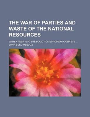 Book cover for The War of Parties and Waste of the National Resources; With a Peep Into the Policy of European Cabinets