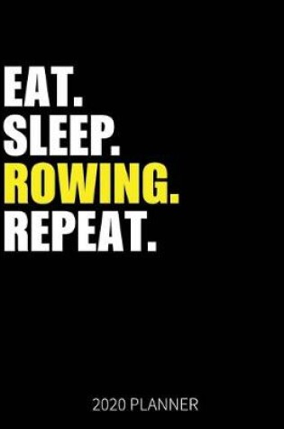 Cover of Eat Sleep Rowing Repeat 2020 Planner