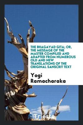 Book cover for The Bhagavad Gita; Or, the Message of the Master Compiled and Adapted from Numerous Old and New Translations of the Original Sanscrit Text