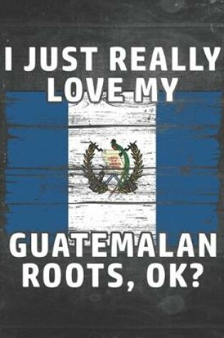 Cover of I Just Really Like Love My Guatemalan Roots