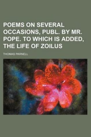 Cover of Poems on Several Occasions, Publ. by Mr. Pope. to Which Is Added, the Life of Zoilus