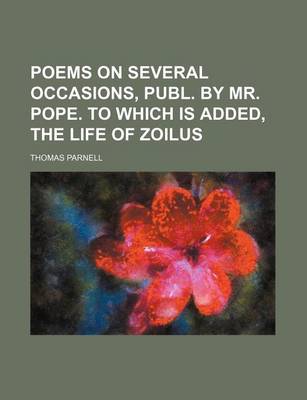 Book cover for Poems on Several Occasions, Publ. by Mr. Pope. to Which Is Added, the Life of Zoilus