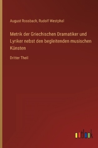 Cover of Metrik der Griechischen Dramatiker und Lyriker nebst den begleitenden musischen Künsten