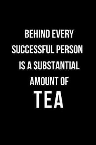 Cover of Behind Every Successful Person Is a Substantial Amount of Tea