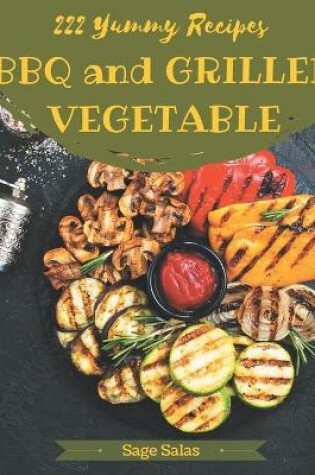 Cover of 222 Yummy BBQ and Grilled Vegetable Recipes