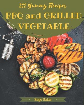 Book cover for 222 Yummy BBQ and Grilled Vegetable Recipes