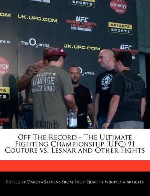 Book cover for Off the Record - The Ultimate Fighting Championship (Ufc) 91 Couture vs. Lesnar and Other Fights