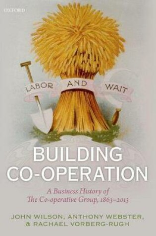 Cover of Building Co-Operation: A Business History of the Co-Operative Group, 1863-2013