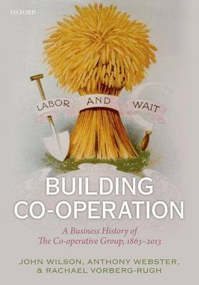 Book cover for Building Co-Operation: A Business History of the Co-Operative Group, 1863-2013