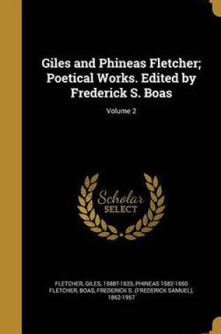 Cover of Giles and Phineas Fletcher; Poetical Works. Edited by Frederick S. Boas; Volume 2