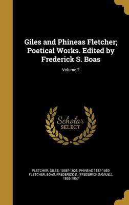 Book cover for Giles and Phineas Fletcher; Poetical Works. Edited by Frederick S. Boas; Volume 2