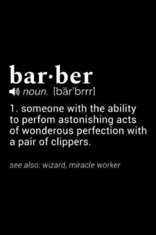 Cover of Barber (noun [barbrrr]) 1. Someone with the ability to perform astonishing acts of wondrous perfection with a pair of clippers. (see also