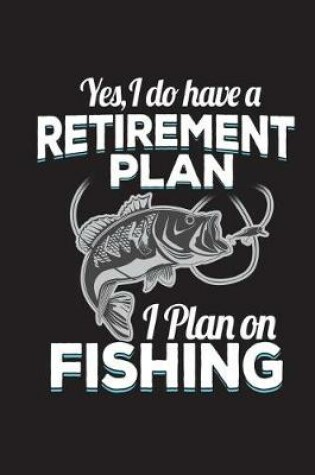 Cover of Yes I Do Have A Retirement Plan I Plan On Fishing