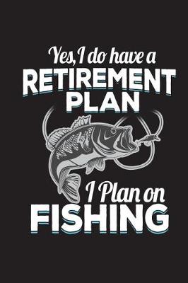Book cover for Yes I Do Have A Retirement Plan I Plan On Fishing
