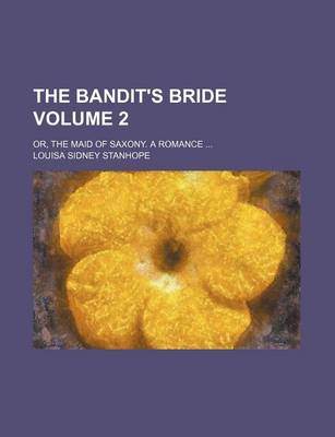 Book cover for The Bandit's Bride; Or, the Maid of Saxony. a Romance Volume 2