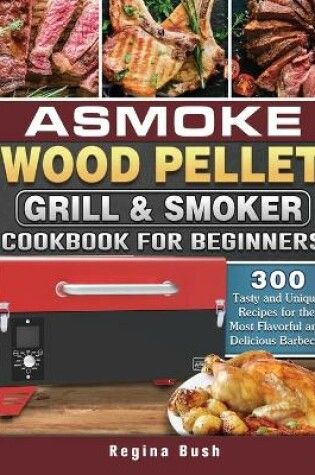 Cover of ASMOKE Wood Pellet Grill & Smoker Cookbook for Beginners