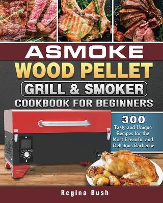 Cover of ASMOKE Wood Pellet Grill & Smoker Cookbook for Beginners