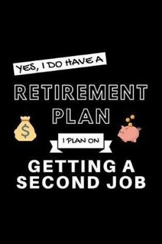 Cover of Yes, I Do Have A Retirement Plan I Plan On Getting A Second Job