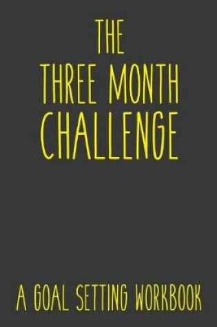 Cover of The Three Month Challenge A Goal Setting Workbook