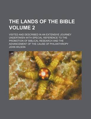 Book cover for The Lands of the Bible Volume 2; Visited and Described in an Extensive Journey Undertaken with Special Reference to the Promotion of Biblical Research and the Advancement of the Cause of Philanthropy