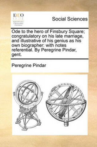 Cover of Ode to the Hero of Finsbury Square; Congratulatory on His Late Marriage, and Illustrative of His Genius as His Own Biographer