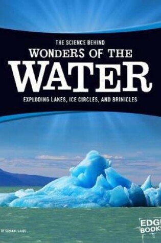 Cover of Science Behind Wonders of Water: Exploding Lakes, Ice Circles, and Brinicles