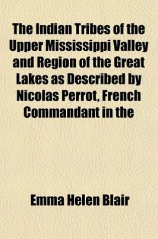 Cover of The Indian Tribes of the Upper Mississippi Valley and Region of the Great Lakes as Described by Nicolas Perrot, French Commandant in the