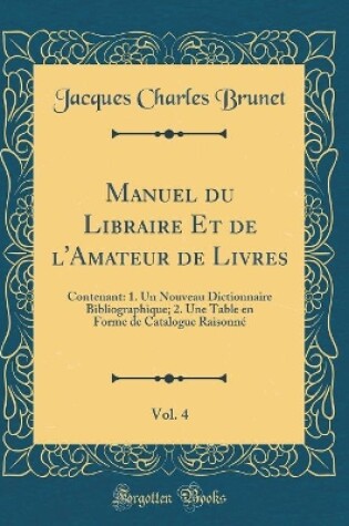 Cover of Manuel Du Libraire Et de l'Amateur de Livres, Vol. 4