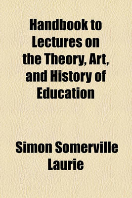 Book cover for Handbook to Lectures on the Theory, Art, and History of Education