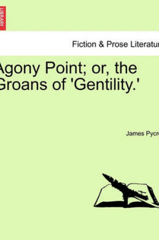 Cover of Agony Point; Or, the Groans of 'Gentility.' Vol. II.
