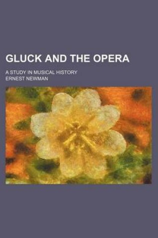 Cover of Gluck and the Opera; A Study in Musical History