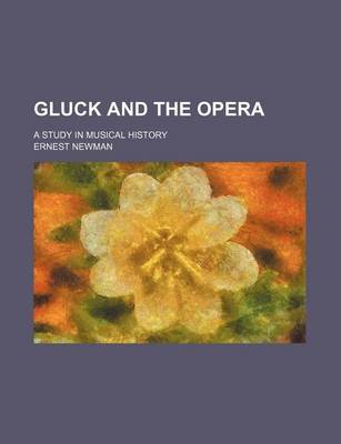 Book cover for Gluck and the Opera; A Study in Musical History