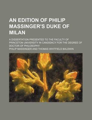 Book cover for An Edition of Philip Massinger's Duke of Milan; A Dissertation Presented to the Faculty of Princeton University in Candidacy for the Degree of Doctor of Philosophy