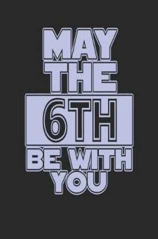 Cover of May the 6th Be with You