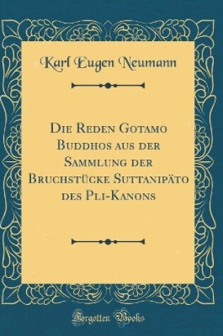 Cover of Die Reden Gotamo Buddhos Aus Der Sammlung Der Bruchstücke Suttanipäto Des P&#257;li-Kanons (Classic Reprint)