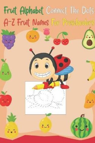 Cover of Fruit Alphabet Connect The Dots A-Z fruit Names For Preschoolers