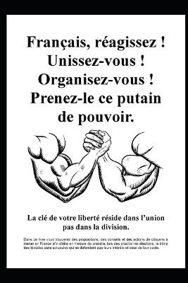Cover of Francais, reagissez ! Unissez-vous ! Organisez-vous ! Prenez-le ce putain de pouvoir.