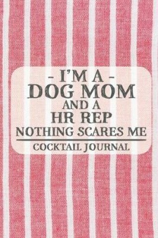 Cover of I'm a Dog Mom and a HR Rep Nothing Scares Me Cocktail Journal