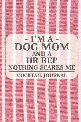 Book cover for I'm a Dog Mom and a HR Rep Nothing Scares Me Cocktail Journal