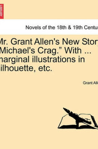 Cover of Mr. Grant Allen's New Story Michael's Crag. with ... Marginal Illustrations in Silhouette, Etc.