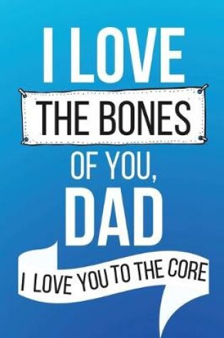 Cover of I Love The Bones of You Dad I Love You To The Core