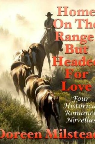 Cover of Home On the Range, But Headed for Love: Four Historical Romance Novellas