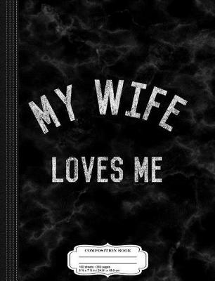 Book cover for My Wife Loves Me Composition Notebook